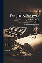 Dr. John Brown: A Biography and a Criticism