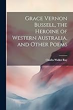 Grace Vernon Bussell, the Heroine of Western Australia, and Other Poems