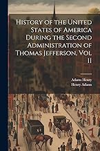 History of the United States of America During the Second Administration of Thomas Jefferson, Vol II