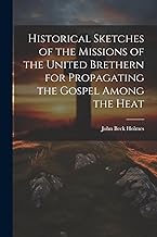 Historical Sketches of the Missions of the United Brethern for Propagating the Gospel Among the Heat