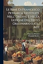 Le rime di Francesco Petrarca restituite nell' ordine e nella lezione del testo originario sugli aut