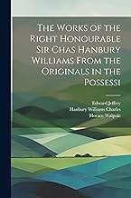 The Works of the Right Honourable Sir Chas Hanbury Williams From the Originals in the Possessi