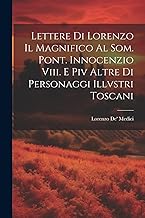 Lettere Di Lorenzo Il Magnifico Al Som. Pont. Innocenzio Viii. E Piv Altre Di Personaggi Illvstri Toscani