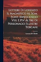 Lettere Di Lorenzo Il Magnifico Al Som. Pont. Innocenzio Viii. E Piv Altre Di Personaggi Illvstri Toscani