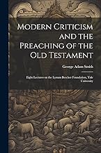 Modern Criticism and the Preaching of the Old Testament: Eight Lectures on the Lyman Beecher Foundation, Yale University