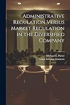 Administrative Regulation Versus Market Regulation in the Diversified Company