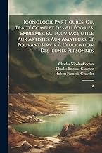 Iconologie par figures, ou, Traité complet des allégories, emblêmes, &c.: ouvrage utile aux artistes, aux amateurs, et pouvant servir à l'education des jeunes personnes: 2