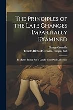 The Principles of the Late Changes Impartially Examined: In a Letter From a son of Candor to the Public Advertiser