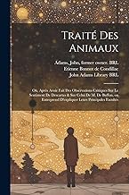 Traité des animaux: Où, Après avoir fait des observations critiques sur le sentiment de Descartes & sur celui de M. de Buffon, on entreprend d'expliquer leurs principales facultés