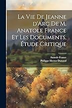 La vie de Jeanne d'Arc de M. Anatole France et les documents, étude critique