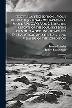 Scott's Last Expedition ... Vol. 1. Being the Journals of Captain R.F. Scott, R.N., C.V.O. Vol. 2. Being the Reports of the Journeys & the Scientific ... the Surviving Members of the Expedition: 1