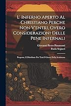 L' Inferno Aperto Al Christiano Perche Non V'entri, Overo Considerazioni Delle Pene Infernali: Proposte, E Distribute Per Tutti I Giorni Della Settimana