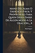 Mana Del Alma O Exercicio Fácil Y Provechoso Para Quien Desea Darse De Algún Modo A La Oración..., 4