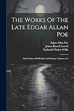 The Works Of The Late Edgar Allan Poe: With Notices Of His Life And Genius, Volumes 1-2