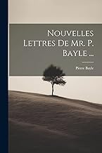 Nouvelles Lettres De Mr. P. Bayle ...