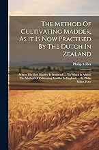 The Method Of Cultivating Madder, As It Is Now Practised By The Dutch In Zealand: (where The Best Madder Is Produced) ... To Which Is Added, The ... In England, ... By Philip Miller, F.r.s.