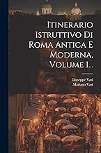 Itinerario Istruttivo Di Roma Antica E Moderna, Volume 1...