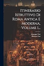 Itinerario Istruttivo Di Roma Antica E Moderna, Volume 1...