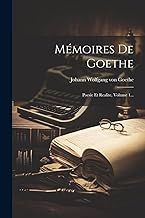 Mémoires De Goethe: Poesie Et Realite, Volume 1...