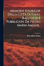 Memorie Istoriche Della Città Di Fano, Raccolte E Pubblicate Da Pietro Maria Amiani...