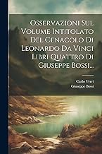 Osservazioni Sul Volume Intitolato Del Cenacolo Di Leonardo Da Vinci Libri Quattro Di Giuseppe Bossi...