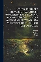 Les Fables D'esope Phrygien. Traduites Et Moralisees Par J. Baudoin. Augmentées De Plusieurs Autres Fables D'esope... (la Vie D'esope Tirée Du Grec De Planudes)...