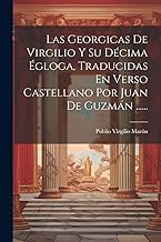 Las Georgicas De Virgilio Y Su Décima Égloga, Traducidas En Verso Castellano Por Juan De Guzmán ......