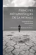 Principes Métaphysiques De La Morale: 1. Du Fondement Fde La Métaphysique Des Moeurs...