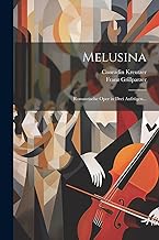 Melusina: Romantische Oper in drei Aufzügen...