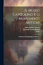 Il Museo Capitolino E Li Monumenti Antichi: Che Sono Nel Campidoglio, Volume 3...