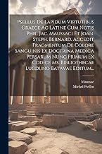 Psellus De Lapidum Virtutibus Graece Ac Latine Cum Notis Phil. Jac. Maussaci Et Joan. Steph. Bernard. Accedit Fragmentum De Colore Sanguinis Ex ... Ms. Bibliothecae Lugduno Batavae Editum...