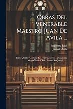 Obras Del Venerable Maestro Juan De Avila ...: Tomo Quinto: Contiene Las Festividades De La Santísima Virgen María Y Del Glorioso San Joseph ......