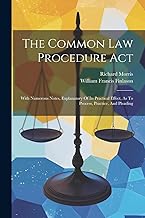 The Common Law Procedure Act: With Numerous Notes, Explanatory Of Its Practical Effect, As To Process, Practice, And Pleading