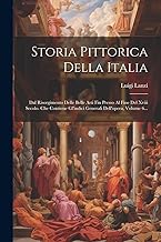 Storia Pittorica Della Italia: Dal Risorgimento Delle Belle Arti Fin Presso Al Fine Del Xviii Secolo. Che Contiene Gl'indici Generali Dell'opera, Volume 6...