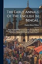 The Early Annals Of The English In Bengal: Being The Bengal Public Consultations For The First Half Of The Eighteenth Century, Summarised, Extracted, ... And Illustrative Addenda, Volume 2, Issue 1