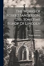 The Works Of Robert Sanderson, D.d., Sometime Bishop Of Lincoln; Volume 5