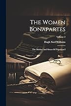 The Women Bonapartes: The Mother And Sisters Of Napoléon I; Volume 2