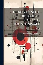 Esercizi E Note Critiche Di Calcolo Infinitesimale: (calcolo Differenziale E Integrale)...