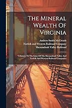 The Mineral Wealth Of Virginia: Tributary To The Lines Of The Shenandoah Valley And Norfolk And Western Railroad Companies
