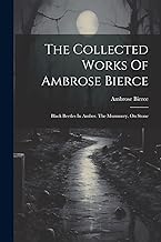 The Collected Works Of Ambrose Bierce: Black Beetles In Amber. The Mummery. On Stone