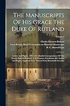 The Manuscripts Of His Grace The Duke Of Rutland: Letters And Papers, 1440-1797 (Mainly Correspondence Of The Fourth Duke Of Rutland). V.4. Charters, ... Extracts From Household Accounts; Volume 3