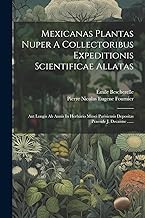 Mexicanas Plantas Nuper A Collectoribus Expeditionis Scientificae Allatas: Aut Longis Ab Annis In Herbario Musei Parisiensis Depositas Praeside J. Decaisne ......