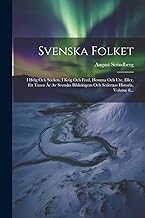 Svenska Folket: I Helg Och Söcken, I Krig Och Fred, Hemma Och Ute, Eller, Ett Tusen År Av Svenska Bildningens Och Sedernas Historia, Volume 8...