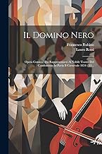 Il Domino Nero: Opera Comica: Da Rappresentarsi Al Nobile Teatro Del Condominio In Pavia Il Carnevale 1854 - 55...