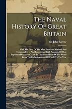 The Naval History Of Great Britain: With The Lives Of The Most Illustrious Admirals And Commanders ... And Interspersed With Accounts Of Most ... The Earliest Axxount Of Tim E To The Year