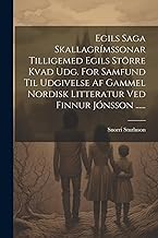 Egils Saga Skallagrímssonar Tilligemed Egils Större Kvad Udg. For Samfund Til Udgivelse Af Gammel Nordisk Litteratur Ved Finnur Jónsson ......
