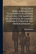 Egils Saga Skallagrímssonar Tilligemed Egils Större Kvad Udg. For Samfund Til Udgivelse Af Gammel Nordisk Litteratur Ved Finnur Jónsson ......