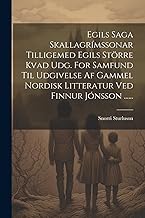 Egils Saga Skallagrímssonar Tilligemed Egils Större Kvad Udg. For Samfund Til Udgivelse Af Gammel Nordisk Litteratur Ved Finnur Jónsson ......