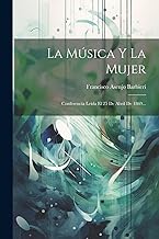 La Música Y La Mujer: Conferencia Leída El 25 De Abril De 1869...