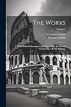 The Works: With Political Discourses Upon That Author By Thomas Gordon, Esq.: In Five Volumes; Volume 1